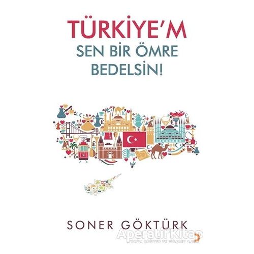 Türkiye’m Sen Bir Ömre Bedelsin - Soner Göktürk - Cinius Yayınları