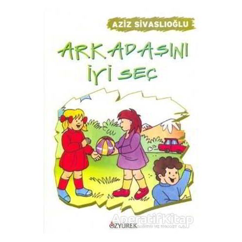 Arkadaşını İyi Seç - Aziz Sivaslıoğlu - Özyürek Yayınları