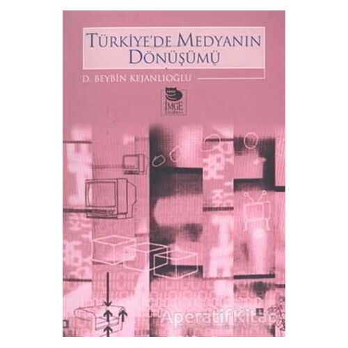 Türkiyede Medyanın Dönüşümü - D. Beybin Kejanlıoğlu - İmge Kitabevi Yayınları