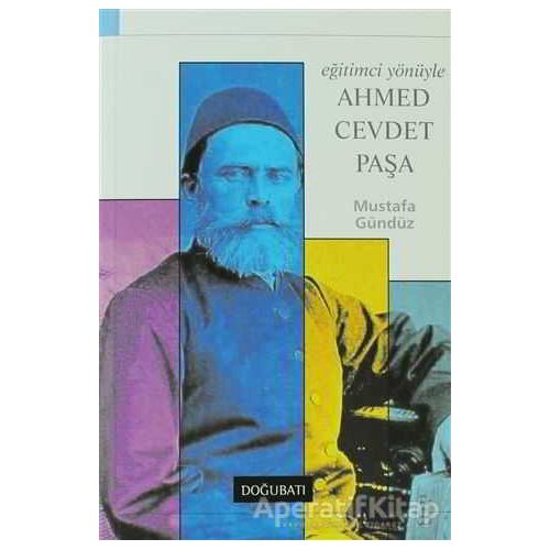 Eğitimci Yönüyle Ahmed Cevdet Paşa - Mustafa Gündüz - Doğu Batı Yayınları