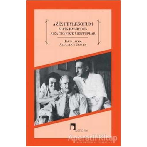 Aziz Feylesofum - Refik Halidden Rıza Tevfike Mektuplar - Abdullah Uçman - Dergah Yayınları