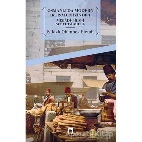 Osmanlıda Modern İktisadın İzinde 1 - Sakızlı Ohannes Paşa - Dergah Yayınları