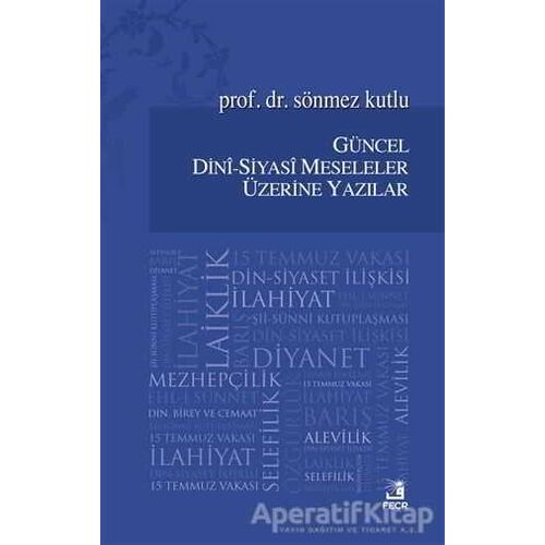 Güncel Dini - Siyasi Meseleler Üzerine Yazılar - Sönmez Kutlu - Fecr Yayınları