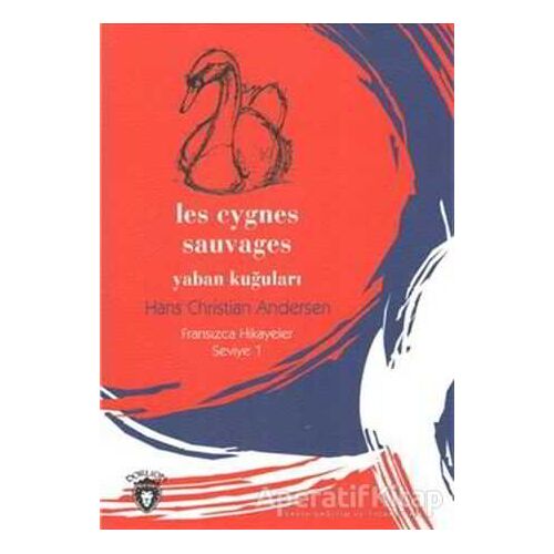 Yaban Kuğuları Fransızca Hikayeler Seviye 1 - Hans Christian Andersen - Dorlion Yayınları