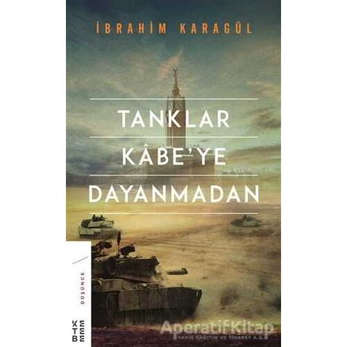 Tanklar Kabe’ye Dayanmadan - İbrahim Karagül - Ketebe Yayınları