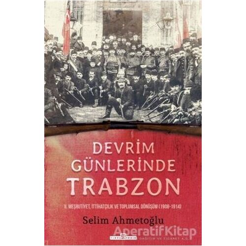 Devrim Günlerinde Trabzon - Selim Ahmetoğlu - Timaş Yayınları