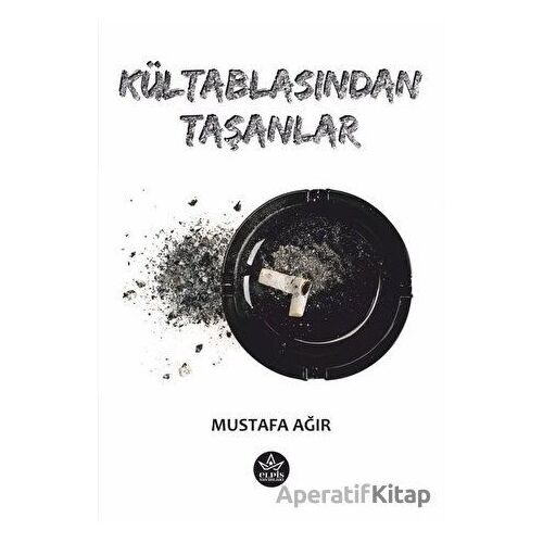 Kültablasından Taşanlar - Mustafa Ağır - Elpis Yayınları