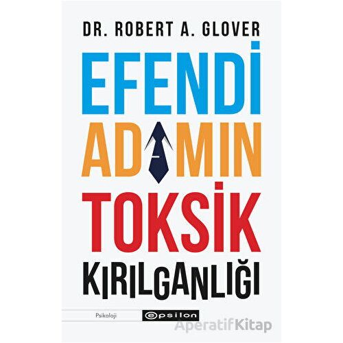 Efendi Adamın Toksik Kırılganlığı - Robert A. Glover - Epsilon Yayınevi