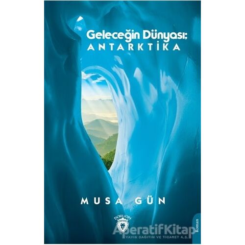 Geleceğin Dünyası: Antarktika - Musa Gün - Dorlion Yayınları