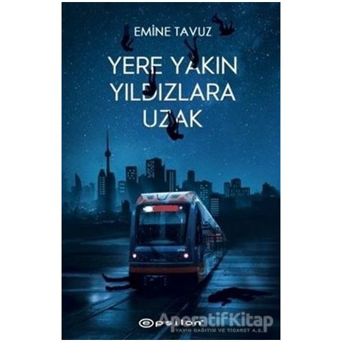 Yere Yakın Yıldızlara Uzak - Emine Tavuz - Epsilon Yayınevi