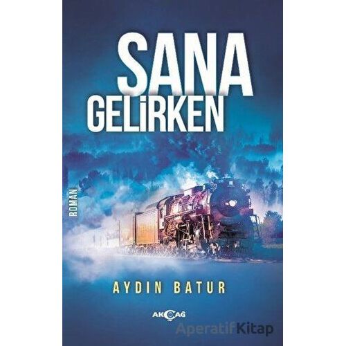 Sana Gelirken - Aydın Batur - Akçağ Yayınları