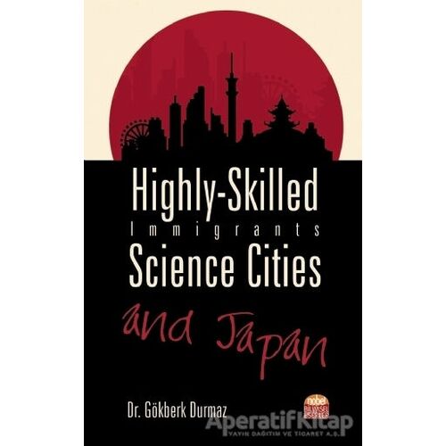 Highly-Skilled Immigrants, Science Cities and Japan - Gökberk Durmaz - Nobel Bilimsel Eserler