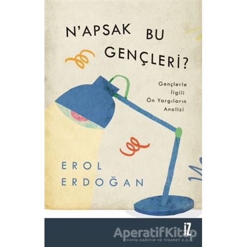 N’apsak Bu Gençleri? - Erol Erdoğan - İz Yayıncılık