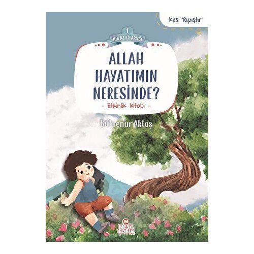 Allah Hayatımın Neresinde? - Bükrenur Aktaş - Nesil Çocuk Yayınları