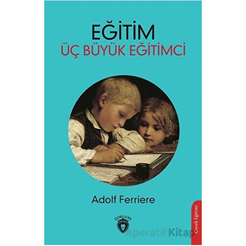Eğitim - Üç Büyük Eğitimci - Adolf Ferriere - Dorlion Yayınları