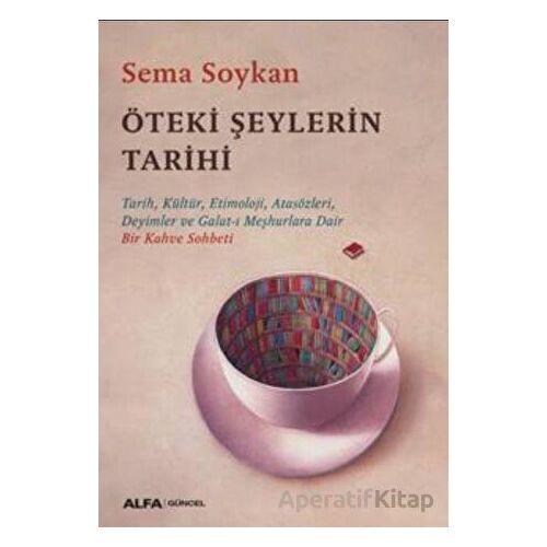 Öteki Şeylerin Tarihi - Sema Soykan - Alfa Yayınları