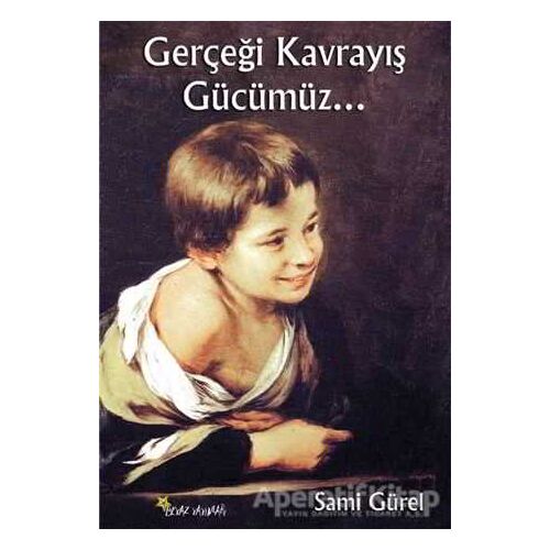 Gerçeği Kavrayış Gücümüz... - Sami Gürel - Beyaz Yayınları