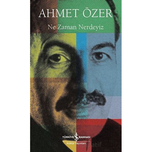 Ne Zaman Nerdeyiz - Ahmet Özer - İş Bankası Kültür Yayınları