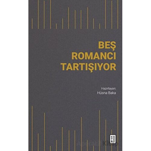 Beş Romancı Tartışıyor - Hüsna Baka - Ketebe Yayınları