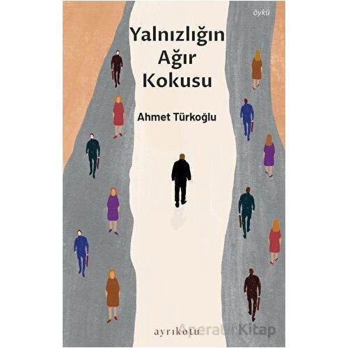 Yalnızlığın Ağır Kokusu - Ahmet Türkoğlu - Ayrıkotu Yayınları