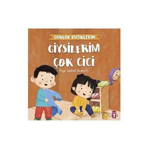 Giysilerim Çok Cici - Günlük Rutinlerim - Özge Selçuk Bozkurt - Timaş Çocuk