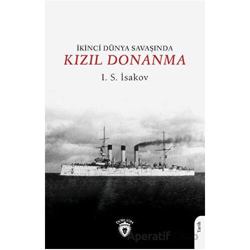 İkinci Dünya Savaşında Kızıl Donanma - I. S. İsakov - Dorlion Yayınları