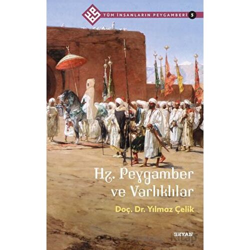 Hz. Peygamber ve Varlıklılar - Tüm İnsanların Peygamberi 5 - Yılmaz Çelik - Beyan Yayınları