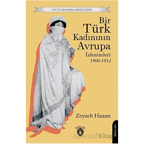 Bir Türk Kadınının Avrupa İzlenimleri 1906-1912 - Zeyneb Hanım - Dorlion Yayınları