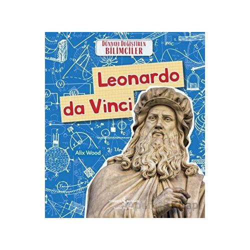 Leonardo da Vinci - Dünyayı Değiştiren Bilimciler - Alix Wood - İş Bankası Kültür Yayınları