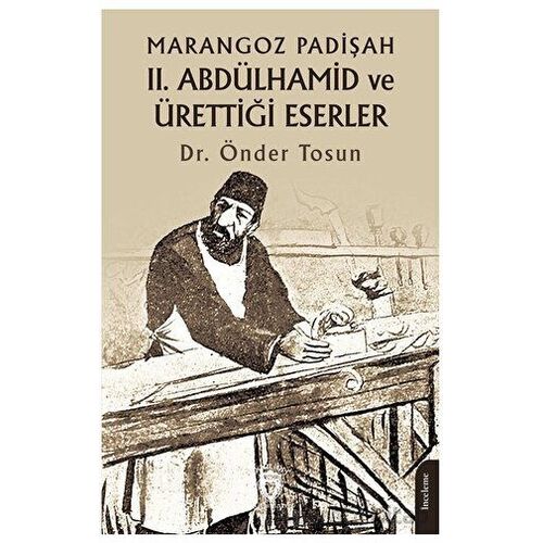 Marangoz Padişah II. Abdülhamid ve Ürettiği Eserler - Önder Tosun - Dorlion Yayınları