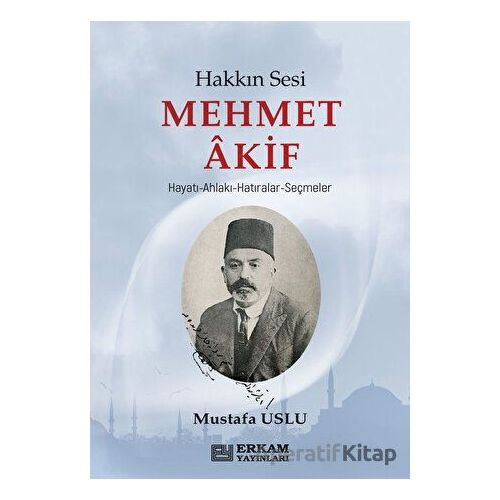 Hakkın Sesi Mehmet Akif - Mustafa Uslu - Erkam Yayınları