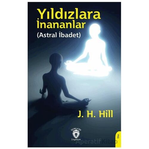 Yıldızlara İnananlar (Astral İbadet) - J. H. Hill - Dorlion Yayınları