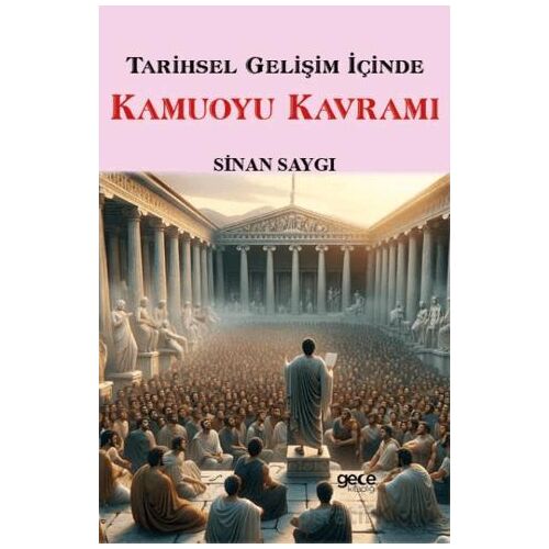 Tarihsel Gelişim İçinde Kamuoyu Kavramı - Sinan Saygı - Gece Kitaplığı