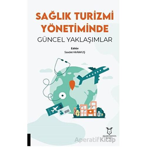 Sağlık Turizmi Yönetiminde Güncel Yaklaşımlar - Saadet Karakuş - Akademisyen Kitabevi