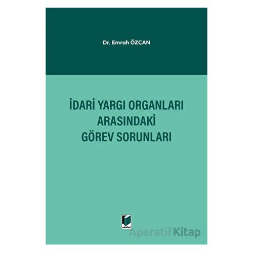 İdari Yargı Organları Arasındaki Görev Sorunları - Emrah Özcan - Adalet Yayınevi