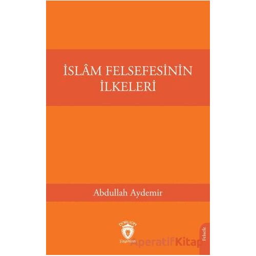 İslam Felsefesinin İlkeleri - Abdullah Aydemir - Dorlion Yayınları