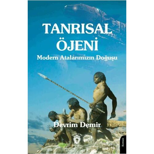 Tanrısal Öjeni - Modern Atalarımızın Doğuşu - Devrim Demir - Dorlion Yayınları