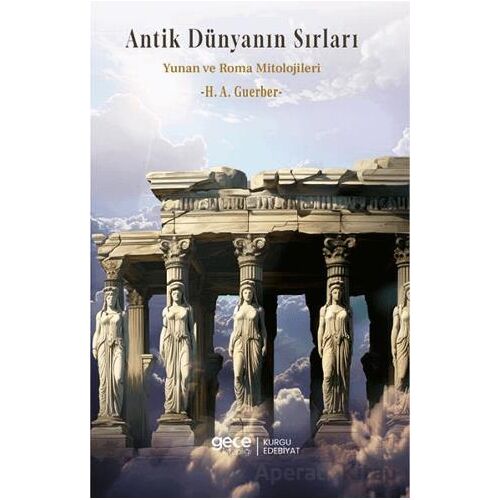 Antik Dünyanın Sırları Yunan ve Roma Mitolojileri - H. A. Guerber - Gece Kitaplığı