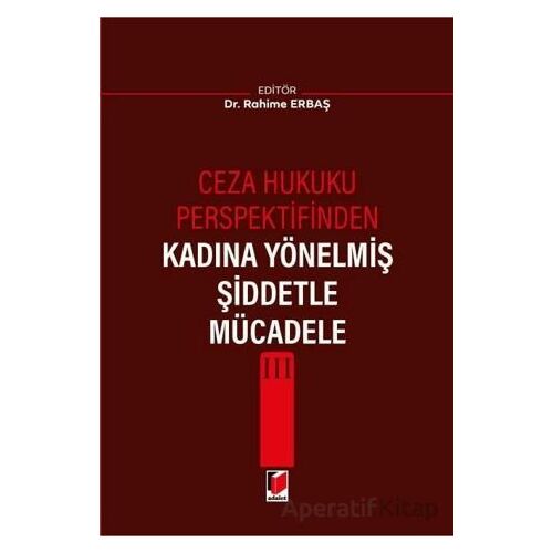 Ceza Hukuku Perspektifinden Kadına Yönelmiş Şiddetle Mücadele III - Rahime Erbaş - Adalet Yayınevi