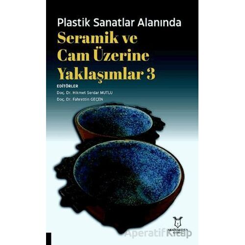 Plastik Sanatlar Alanında Seramik ve Cam Üzerine Yaklaşımlar 3 - Kolektif - Akademisyen Kitabevi