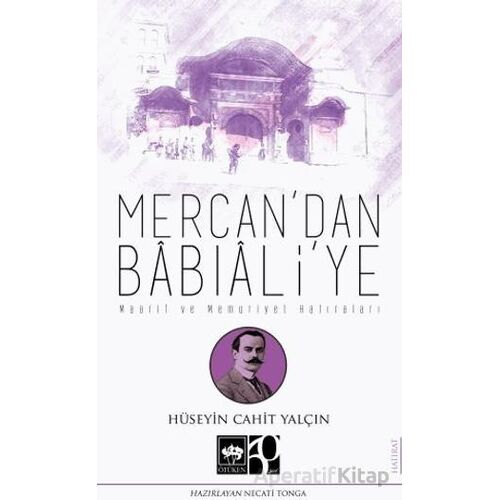 Mercandan Babıaliye - Hüseyin Cahit Yalçın - Ötüken Neşriyat