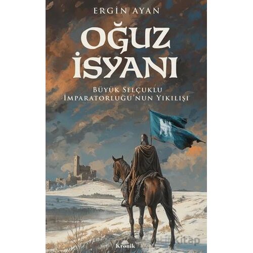 Oğuz İsyanı Büyük Selçuklu İmparatorluğu’nun Yıkılışı - Ergin Ayan - Kronik Kitap