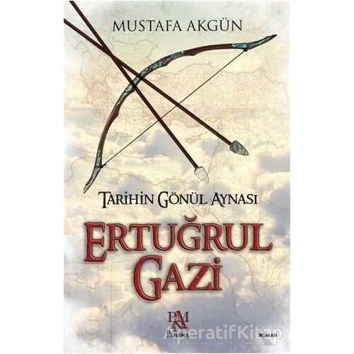 Tarihin Gönül Aynası : Ertuğrul Gazi - Mustafa Akgün - Panama Yayıncılık