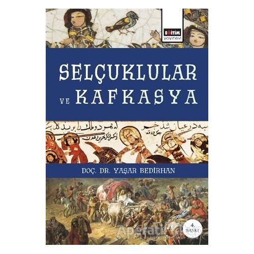 Selçuklular ve Kafkasya - Yaşar Bedirhan - Eğitim Yayınevi - Ders Kitapları