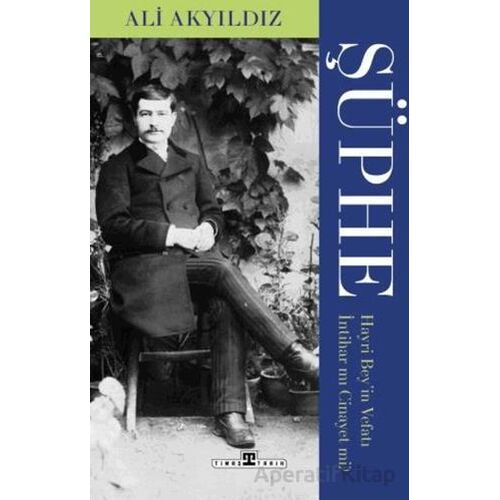 Şüphe: Hayri Beyin Vefatı İntihar Mı Cinayet Mi? - Ali Akyıldız - Timaş Yayınları