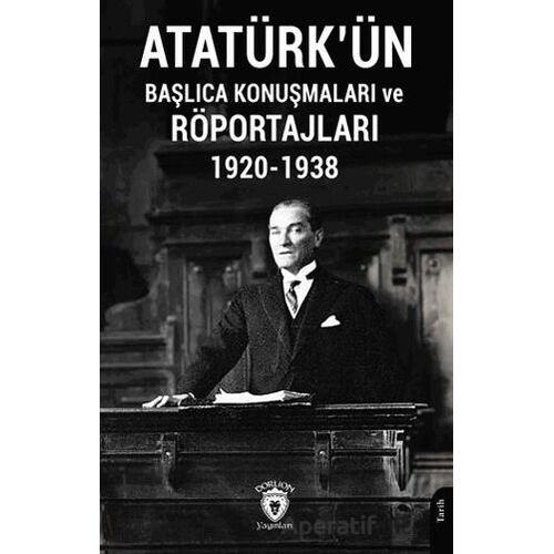 Atatürkün Başlıca Konuşmaları ve Röportajları 1920-1938 - Kolektif - Dorlion Yayınları