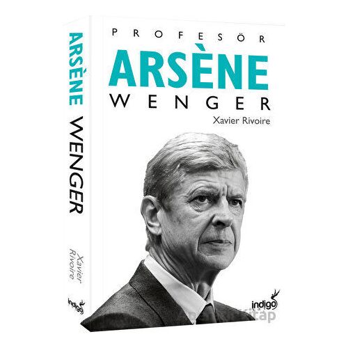 Profesör Arsene Wenger - Xavier Rivoire - İndigo Kitap