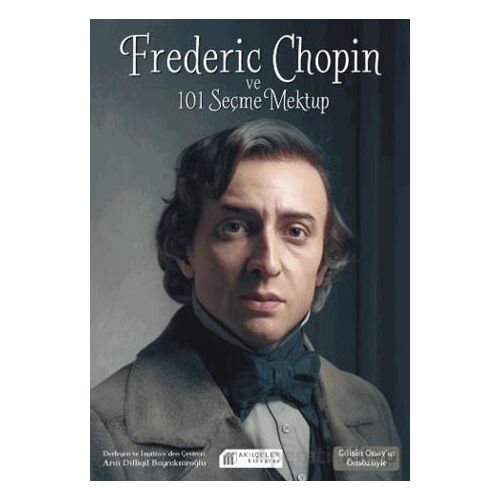 Frederic Chopin ve 101 Seçme Mektup - Arın Dilligil Bayraktaroğlu - Akıl Çelen Kitaplar