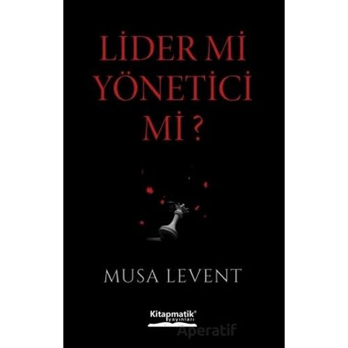 Lider mi Yönetici mi? - Musa Levent - Kitapmatik Yayınları