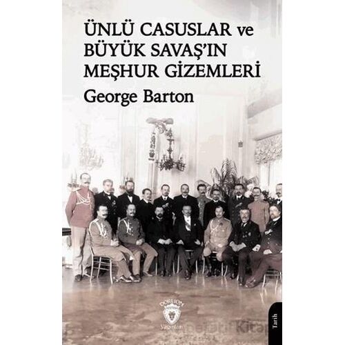 Ünlü Casuslar ve Büyük Savaş’ın Meşhur Gizemleri - George Barton - Dorlion Yayınları